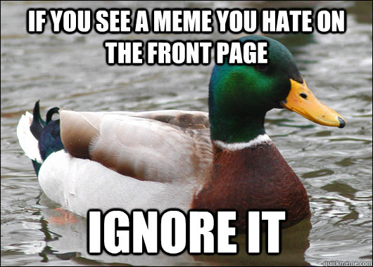 if you see a meme you hate on the front page ignore it - Actual Advice Mallard