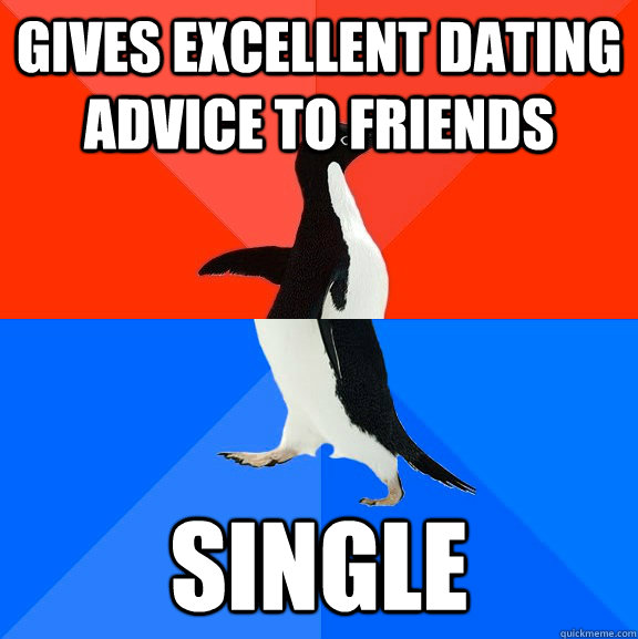 gives excellent dating advice to friends single - Socially Awesome Awkward Penguin