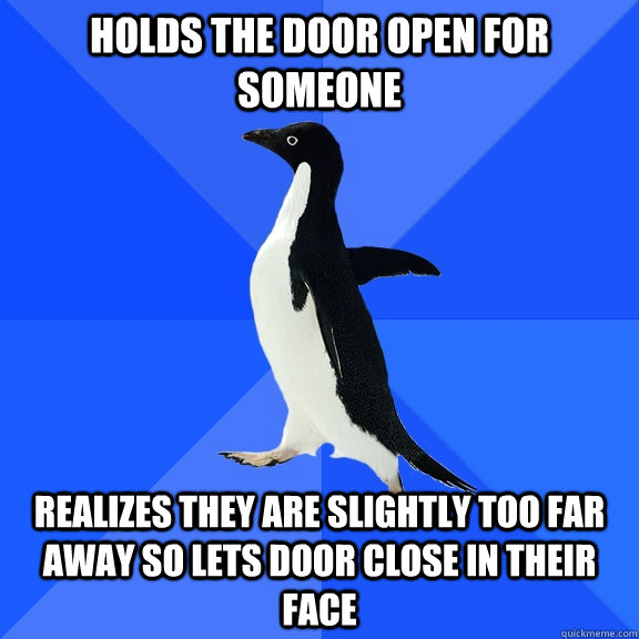 holds the door open for someone realizes they are slightly t - Socially Awkward Penguin