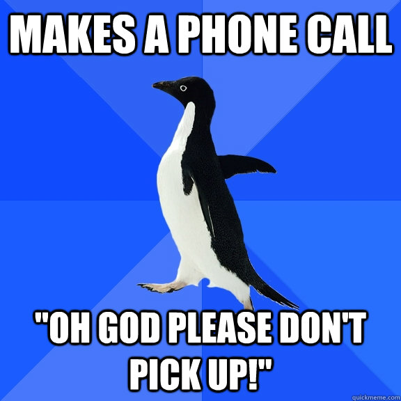 makes a phone call oh god please dont pick up - Socially Awkward Penguin