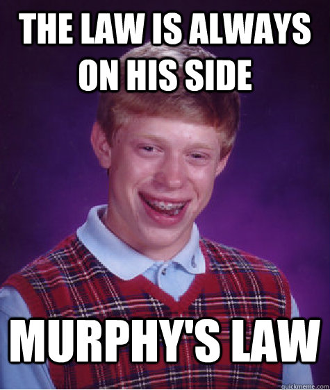 the law is always on his side murphys law - Bad Luck Brian