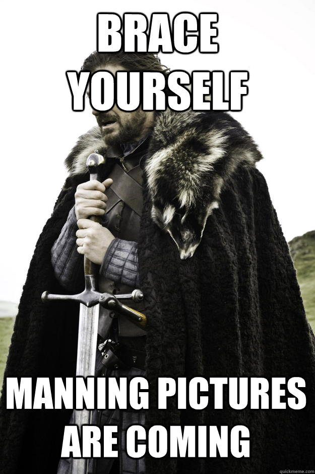 brace yourself manning pictures are coming - Winter is coming