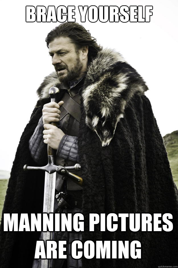 brace yourself manning pictures are coming - Winter is coming