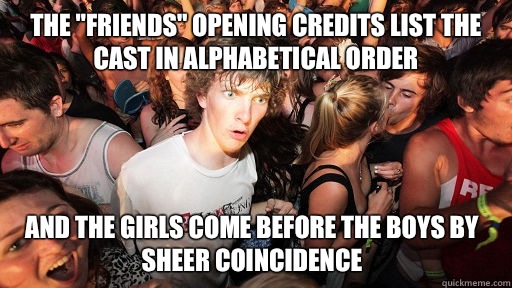 The friends opening credits list the cast in alphabetical or - Sudden Clarity Clarence