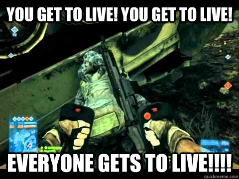 you get to live you get to live everyone gets to live -