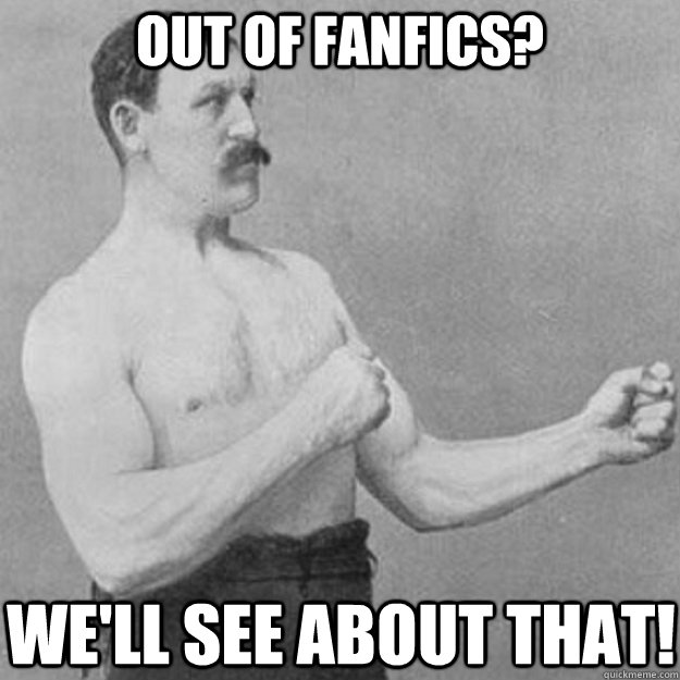 out of fanfics well see about that - overly manly man