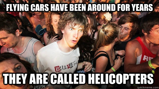 flying cars have been around for years they are called helic - Sudden Clarity Clarence