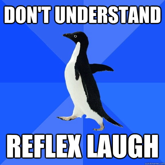 dont understand reflex laugh - Socially Awkward Penguin