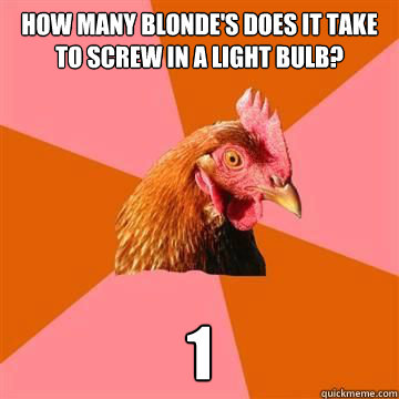 how many blondes does it take to screw in a light bulb 1 - Anti-Joke Chicken