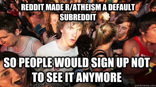 reddit made ratheism a default subreddit so people would si - Sudden Clarity Clarence
