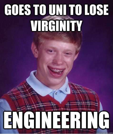 goes to uni to lose virginity engineering - Bad Luck Brian