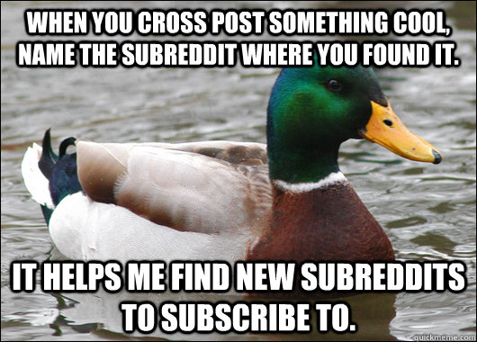 when you cross post something cool name the subreddit where - Actual Advice Mallard