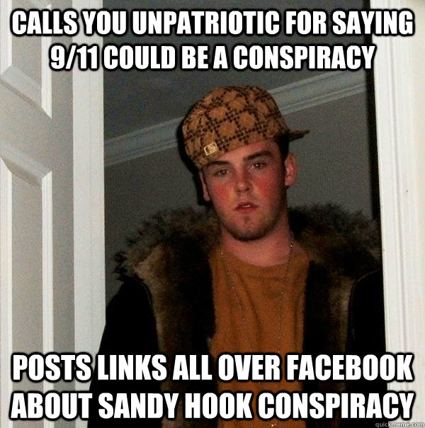 calls you unpatriotic for saying 911 could be a conspiracy - Scumbag Steve