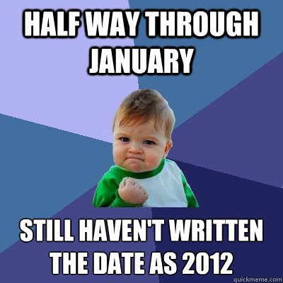 half way through january still havent written the date as 2 - Success Kid