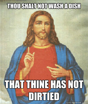 thou shalt not wash a dish that thine has not dirtied - Angry jesus