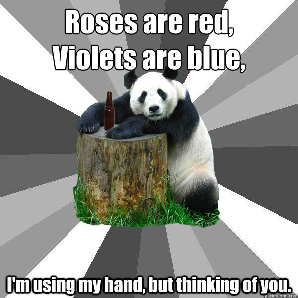 roses are red violets are blue im using my hand but thin - Pickup-Line Panda