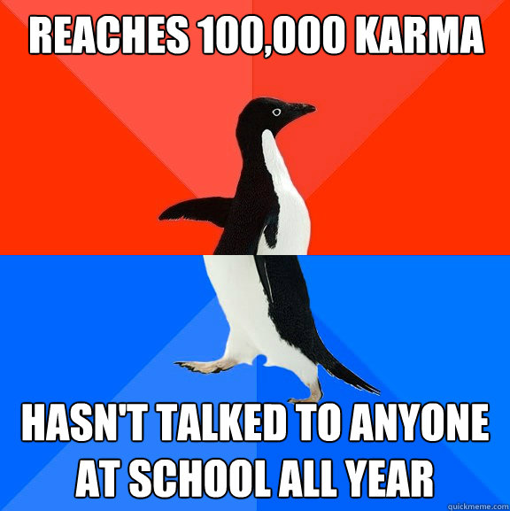 reaches 100000 karma hasnt talked to anyone at school all - Socially Awesome Awkward Penguin