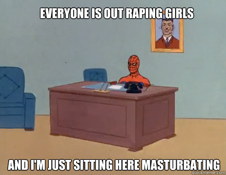 everyone is out raping girls and im just sitting here mastu - masturbating spiderman