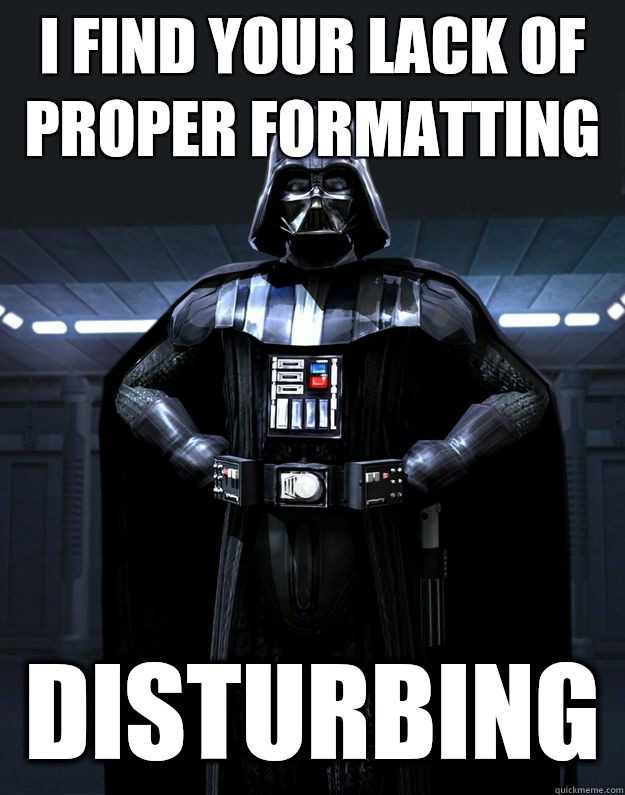i find your lack of proper formatting Disturbing - Darth Vader
