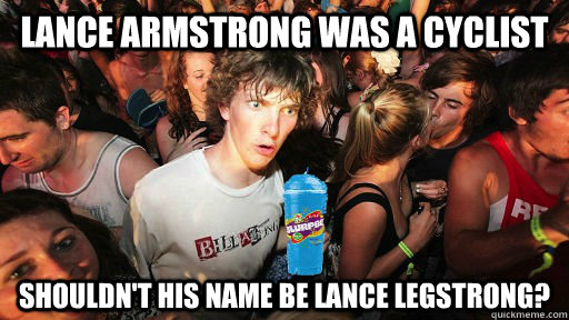 lance armstrong was a cyclist shouldnt his name be lance le -
