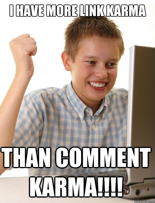 i have more link karma than comment karma - First Day on the Internet Kid