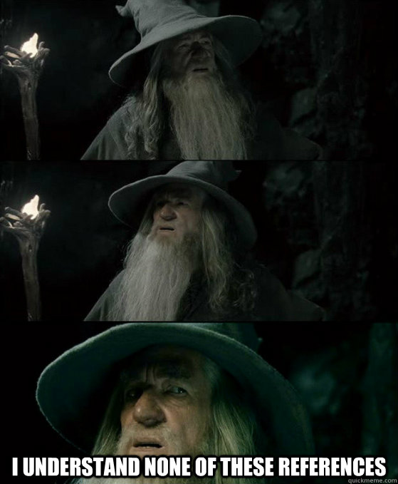 i understand none of these references - Confused Gandalf