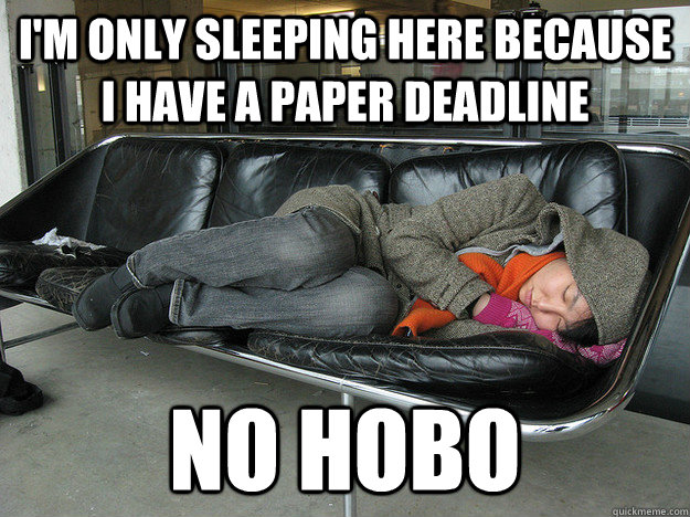 im only sleeping here because i have a paper deadline no ho - No Hobo Grad Student