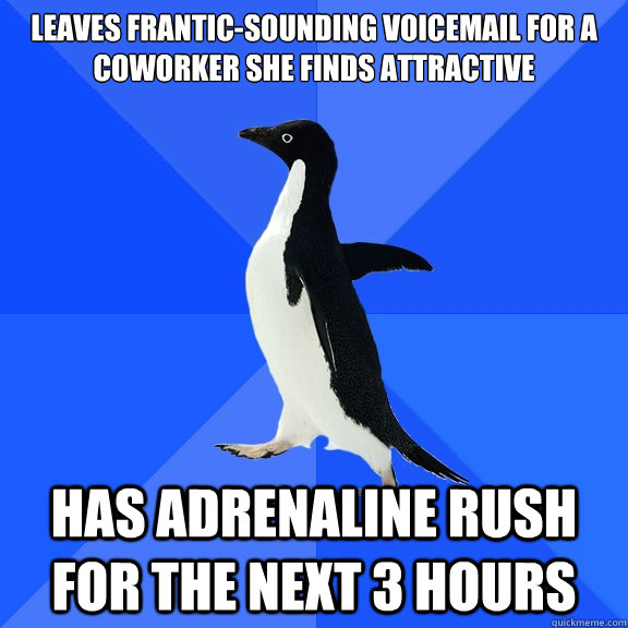 leaves franticsounding voicemail for a coworker she finds a - Socially Awkward Penguin