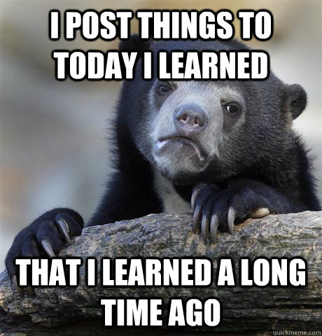 i post things to today i learned that i learned a long time - Confession Bear
