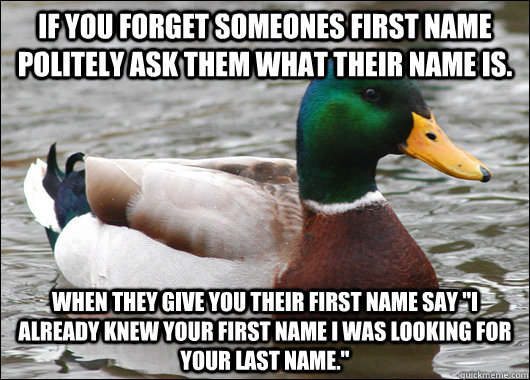 if you forget someones first name politely ask them what the - Actual Advice Mallard