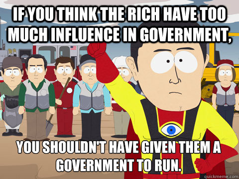 if you think the rich have too much influence in government - Captain Hindsight