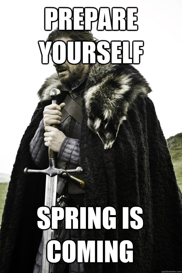 prepare yourself spring is coming - Winter is coming