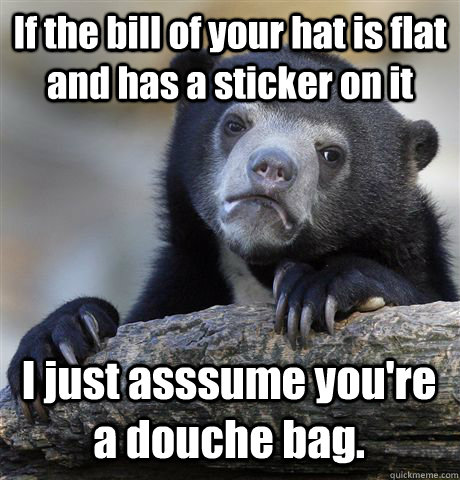 if the bill of your hat is flat and has a sticker on it i ju - Confession Bear