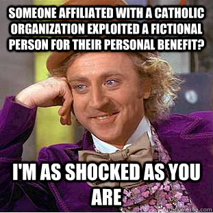 someone affiliated with a catholic organization exploited a - Condescending Wonka
