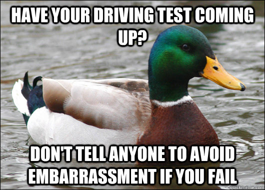 have your driving test coming up dont tell anyone to avoid - Actual Advice Mallard