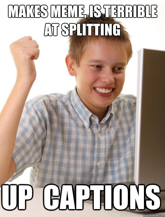 makes meme is terrible at splitting up captions - First Day on the Internet Kid