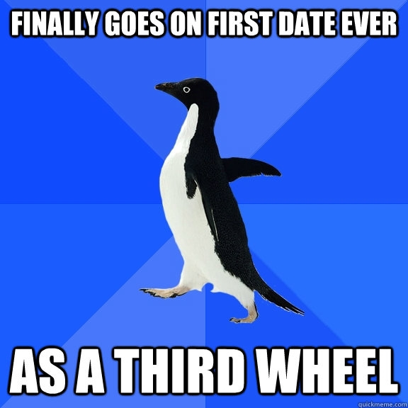 finally goes on first date ever as a third wheel - Socially Awkward Penguin