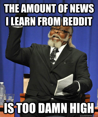 the amount of news i learn from reddit is too damn high - The Rent Is Too Damn High