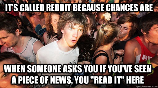 its called reddit because chances are when someone asks you - Sudden Clarity Clarence