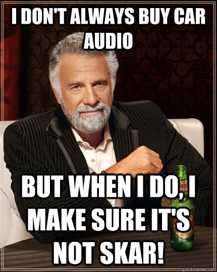 i dont always buy car audio but when i do i make sure its - The Most Interesting Man In The World