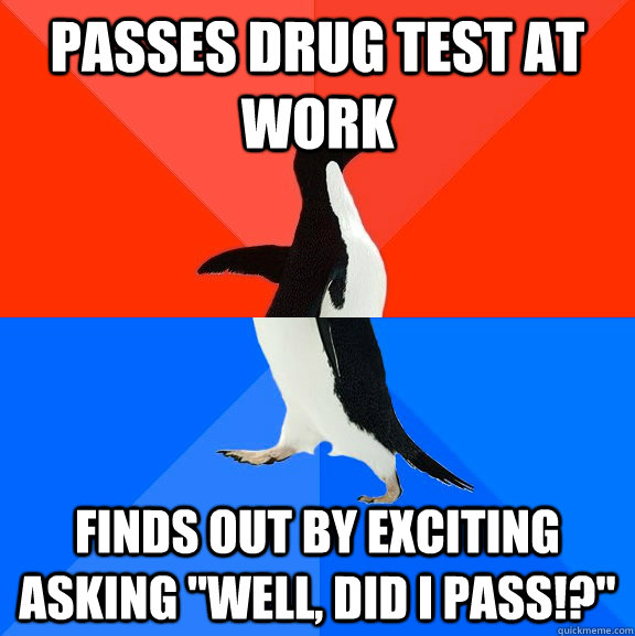 passes drug test at work finds out by exciting asking well - Socially Awesome Awkward Penguin
