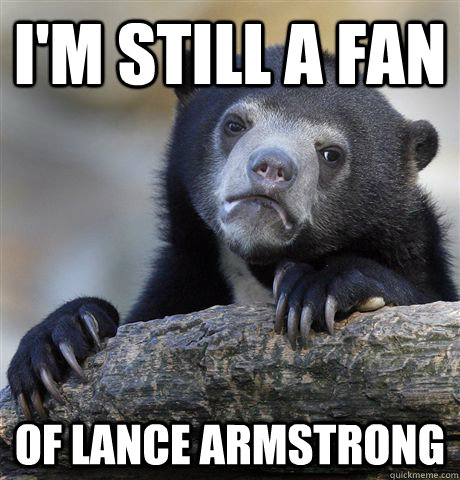 im still a fan of lance armstrong - Confession Bear