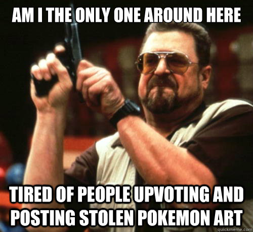 am i the only one around here tired of people upvoting and p - Am I The Only One Around Here