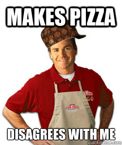 makes pizza disagrees with me - Scumbag Papa John
