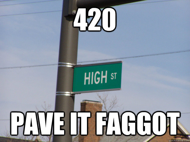 420 pave it faggot - High Street