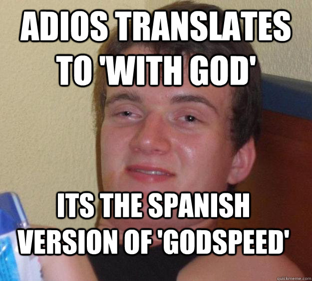 adios translates to with god its the spanish version of g - 10 Guy