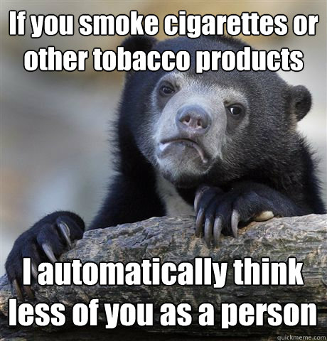 if you smoke cigarettes or other tobacco products i automati - Confession Bear