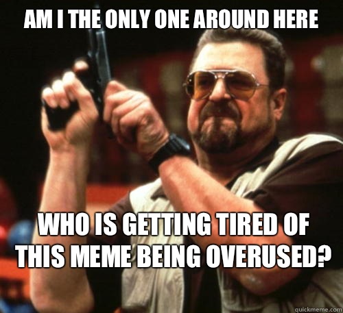Am i the only one around here - Am I The Only One Around Here