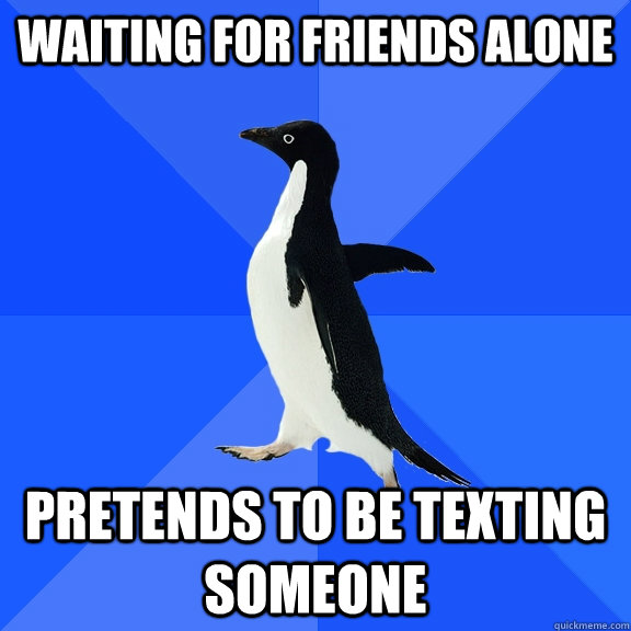 waiting for friends alone pretends to be texting someone - Socially Awkward Penguin