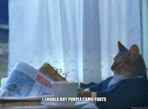 i should buy purple camo pants - I should buy a boat cat